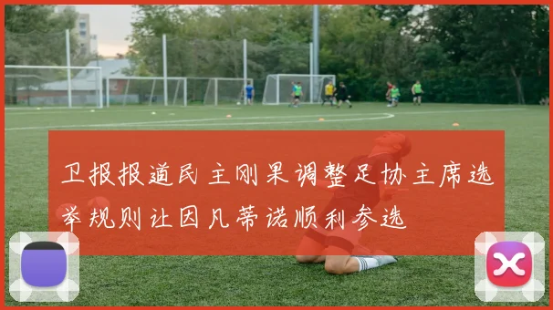 卫报报道民主刚果调整足协主席选举规则让因凡蒂诺顺利参选