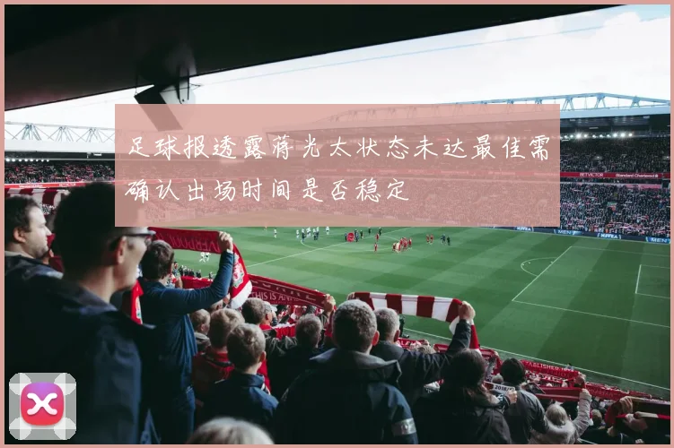 足球报透露蒋光太状态未达最佳需确认出场时间是否稳定